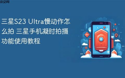 三星S23 Ultra慢动作怎么拍 三星手机凝时拍摄功能使用教程