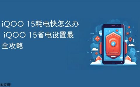 iQOO 15耗电快怎么办 iQOO 15省电设置最全攻略