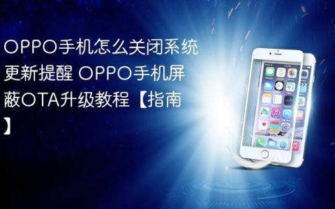 OPPO手机怎么关闭系统更新提醒 OPPO手机屏蔽OTA升级教程【指南】