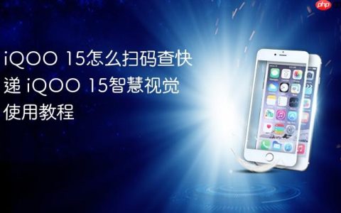 iQOO 15怎么扫码查快递 iQOO 15智慧视觉使用教程