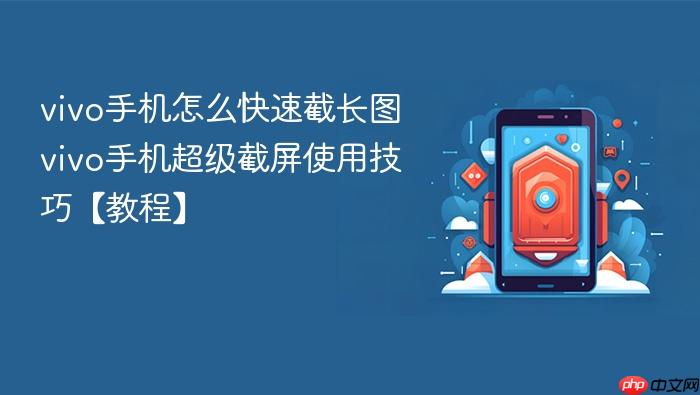 vivo手机怎么快速截长图 vivo手机超级截屏使用技巧【教程】