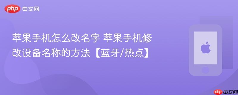 苹果手机怎么改名字 苹果手机修改设备名称的方法【蓝牙/热点】