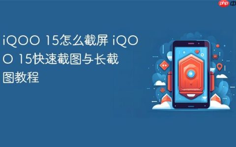 iQOO 15怎么截屏 iQOO 15快速截图与长截图教程