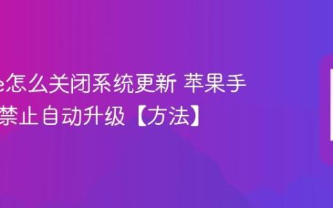 iphone怎么关闭系统更新 苹果手机如何禁止自动升级【方法】