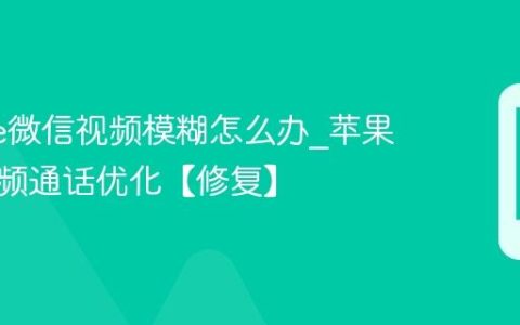iphone微信视频模糊怎么办?苹果手机视频通话优化【修复】