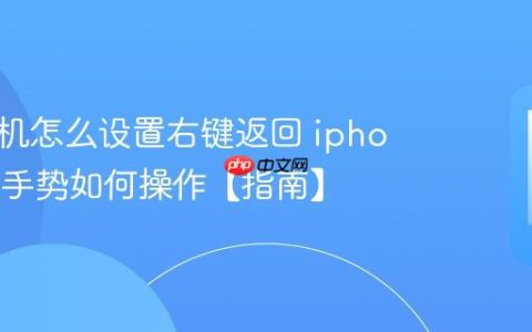 苹果手机怎么设置右键返回 iphone侧边手势如何操作【指南】