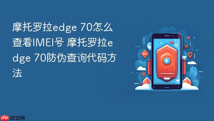 摩托罗拉edge 70怎么查看imei号 摩托罗拉edge 70防伪查询代码方法