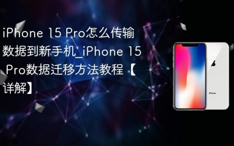 iPhone 15 Pro怎么传输数据到新手机?iPhone 15 Pro数据迁移方法教程【详解】