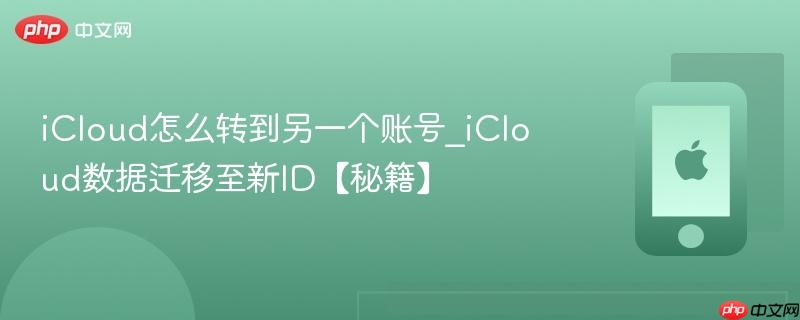 icloud怎么转到另一个账号_icloud数据迁移至新id【秘籍】