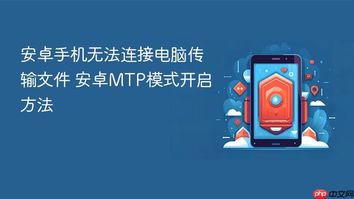 安卓手机无法连接电脑传输文件 安卓mtp模式开启方法