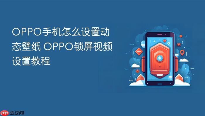 oppo手机怎么设置动态壁纸 oppo锁屏视频设置教程