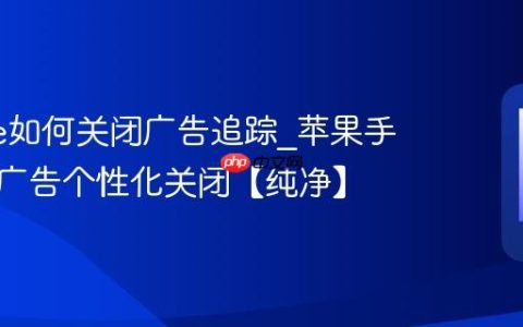 iphone如何关闭广告追踪?苹果手机系统广告个性化关闭【纯净】