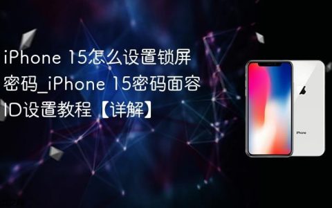 iPhone 15怎么设置锁屏密码?iPhone 15密码面容ID设置教程【详解】