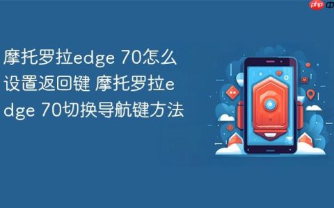 摩托罗拉edge 70怎么设置返回键 摩托罗拉edge 70切换导航键方法