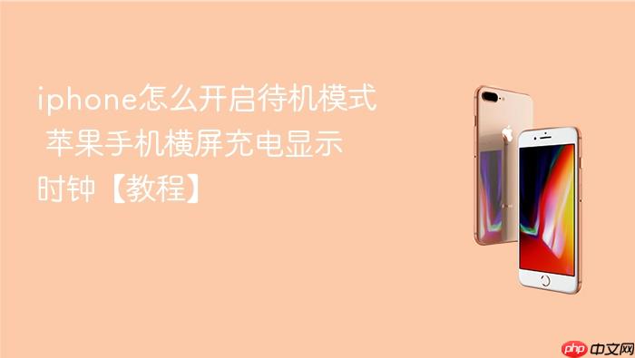 iphone怎么开启待机模式 苹果手机横屏充电显示时钟【教程】