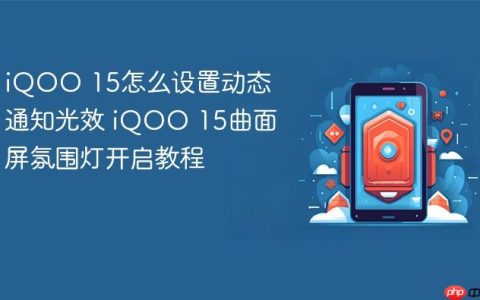 iQOO 15怎么设置动态通知光效 iQOO 15曲面屏氛围灯开启教程