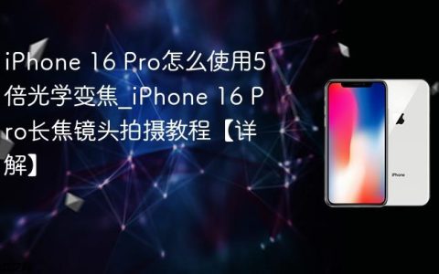 iPhone 16 Pro怎么使用5倍光学变焦?iPhone 16 Pro长焦镜头拍摄教程【详解】