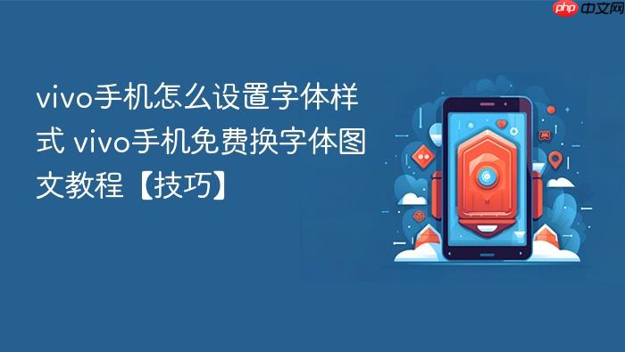 vivo手机怎么设置字体样式 vivo手机免费换字体图文教程【技巧】