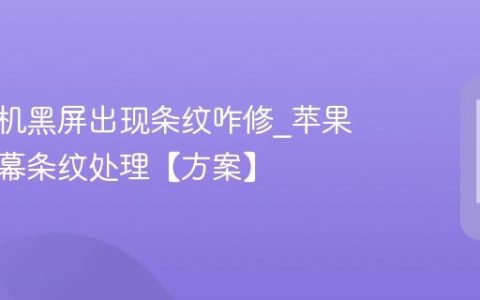 苹果手机黑屏出现条纹咋修?苹果手机屏幕条纹处理【方案】