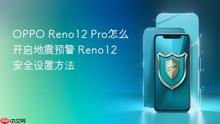 oppo reno12 pro怎么开启地震预警 reno12安全设置方法