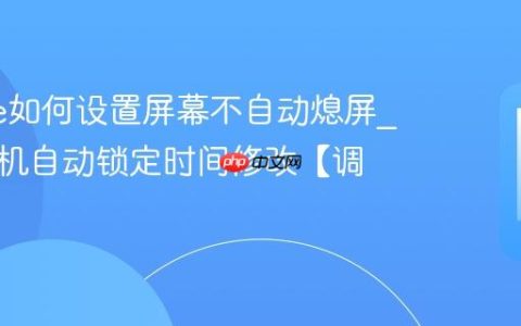 iphone如何设置屏幕不自动熄屏?苹果手机自动锁定时间修改【调节】