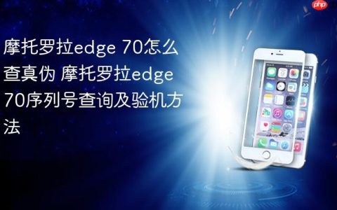 摩托罗拉edge 70怎么查真伪 摩托罗拉edge 70序列号查询及验机方法