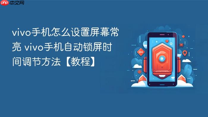 vivo手机怎么设置屏幕常亮 vivo手机自动锁屏时间调节方法【教程】