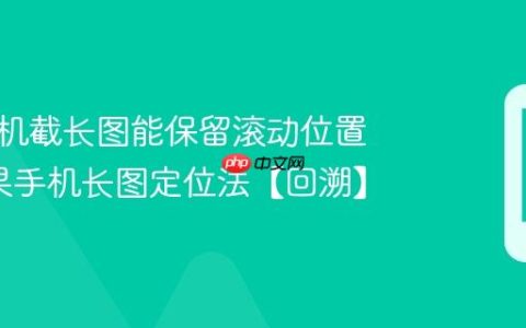 苹果手机截长图能保留滚动位置吗?苹果手机长图定位法【回溯】