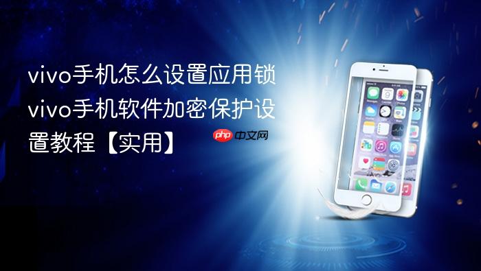 vivo手机怎么设置应用锁 vivo手机软件加密保护设置教程【实用】