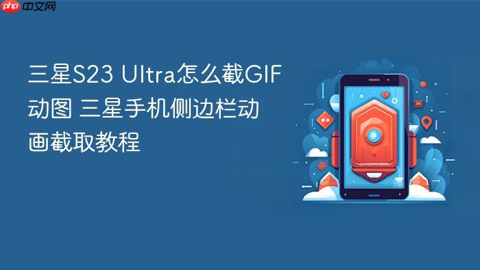 三星s23 ultra怎么截gif动图 三星手机侧边栏动画截取教程