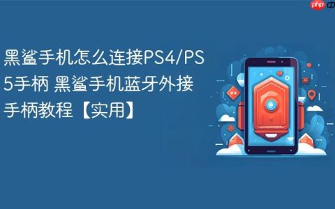黑鲨手机怎么连接PS4/PS5手柄 黑鲨手机蓝牙外接手柄教程【实用】