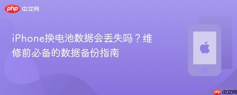 iphone换电池数据会丢失吗？维修前必备的数据备份指南