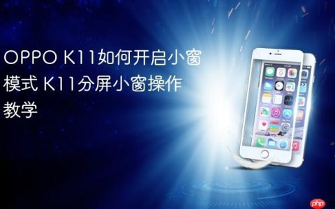 OPPO K11如何开启小窗模式 K11分屏小窗操作教学