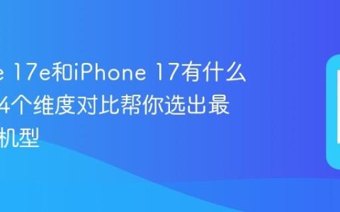 iPhone 17e和iPhone 17有什么区别？4个维度对比帮你选出最划算的机型