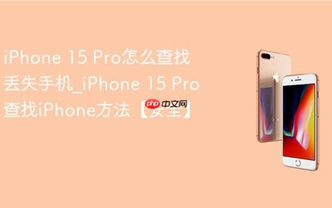 iPhone 15 Pro怎么查找丢失手机?iPhone 15 Pro查找iPhone方法【安全】