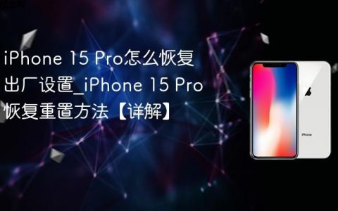 iPhone 15 Pro怎么恢复出厂设置?iPhone 15 Pro恢复重置方法【详解】