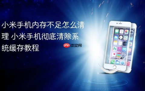 小米手机内存不足怎么清理 小米手机彻底清除系统缓存教程