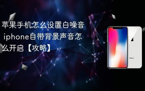 苹果手机怎么设置白噪音 iphone自带背景声音怎么开启【攻略】