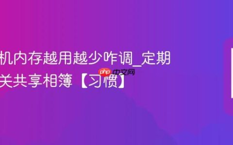 苹果手机内存越用越少咋调?定期清后台关共享相簿【习惯】
