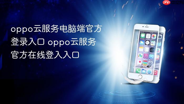 oppo云服务电脑端官方登录入口 oppo云服务官方在线登入入口