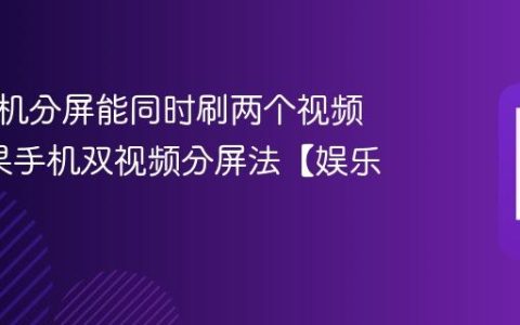 苹果手机分屏能同时刷两个视频吗?苹果手机双视频分屏法【娱乐】