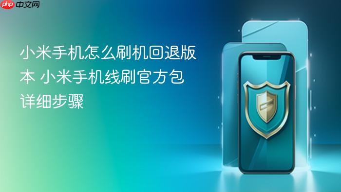 小米手机怎么刷机回退版本 小米手机线刷官方包详细步骤