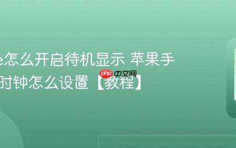 iphone怎么开启待机显示 苹果手机横屏时钟怎么设置【教程】