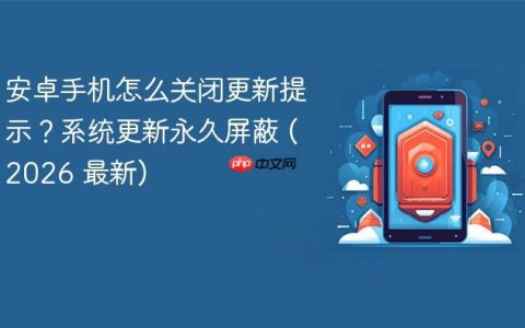 安卓手机怎么关闭更新提示？系统更新永久屏蔽 (2026 最新)