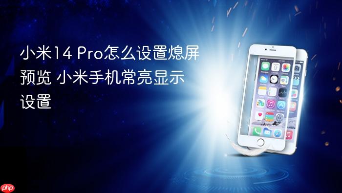 小米14 pro怎么设置熄屏预览 小米手机常亮显示设置