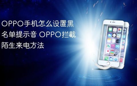 OPPO手机怎么设置黑名单提示音 OPPO拦截陌生来电方法