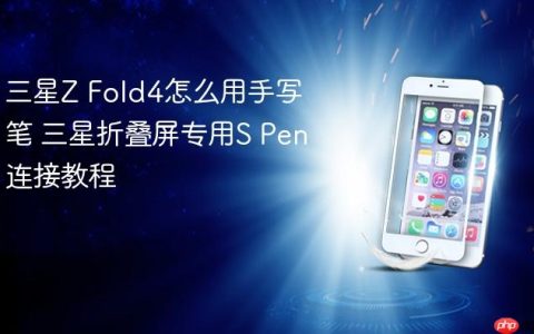 三星Z Fold4怎么用手写笔 三星折叠屏专用S Pen连接教程