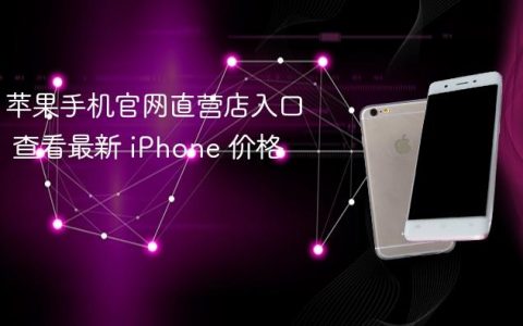 苹果手机官网直营店入口 查看最新 iPhone 价格