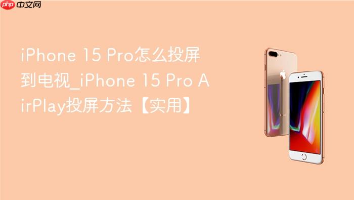 iphone 15 pro怎么投屏到电视_iphone 15 pro airplay投屏方法【实用】