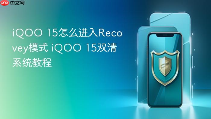 iqoo 15怎么进入recovey模式 iqoo 15双清系统教程